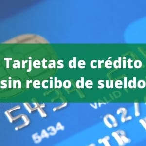 Tarjetas de crédito sin recibo de sueldo