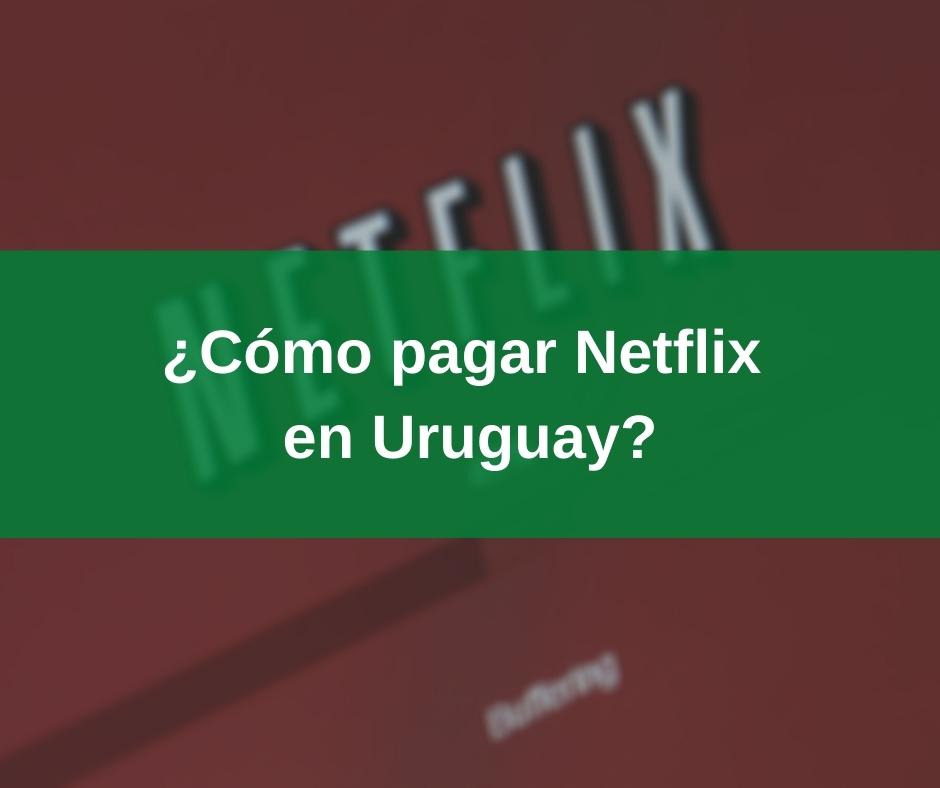 ¿Cómo pagar Netflix en Uruguay?