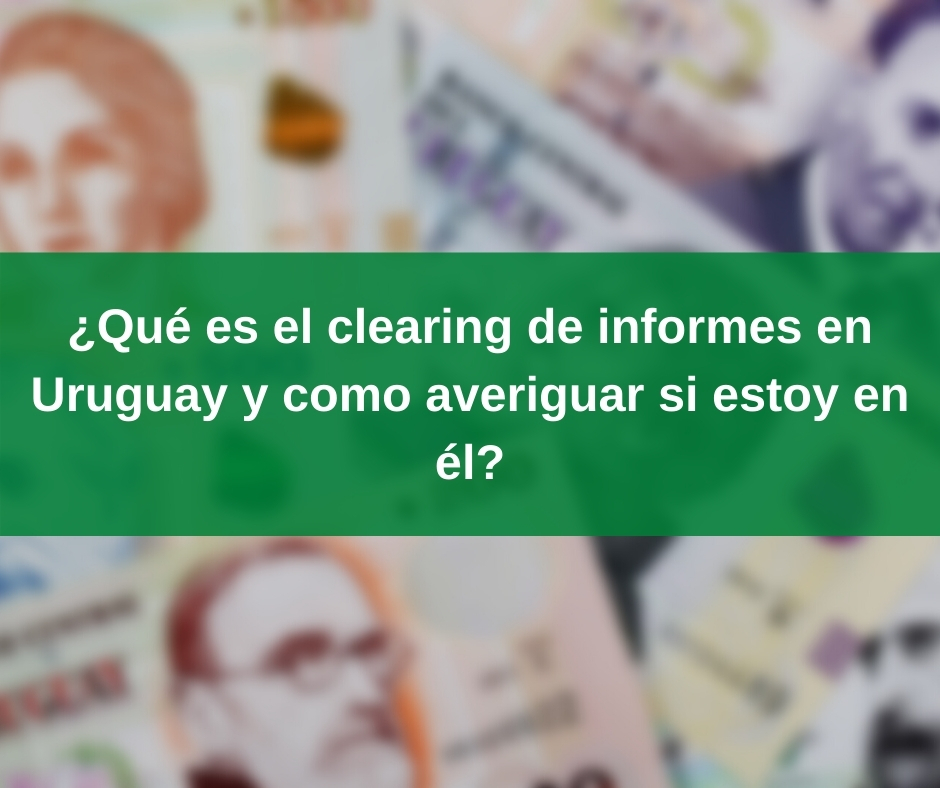 ¿Qué es el clearing de informes en Uruguay y como averiguar si estoy en él?