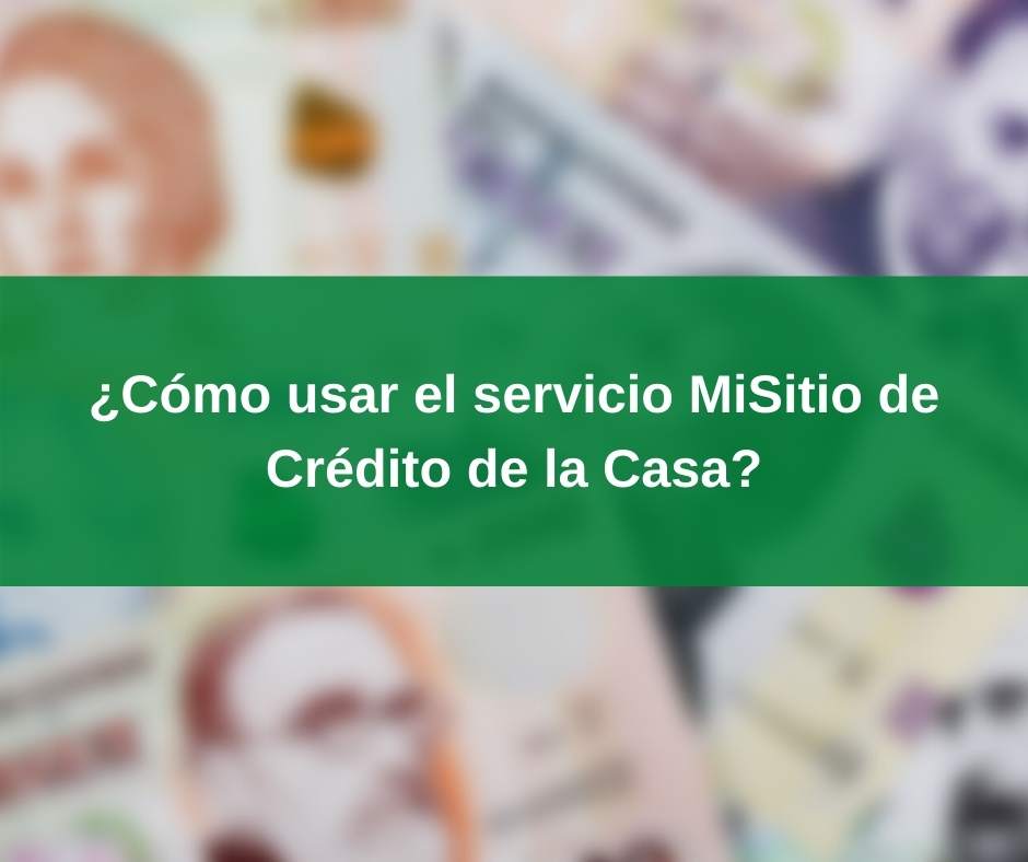 ¿Cómo usar el servicio MiSitio de Crédito de la Casa?